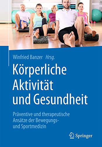 Körperliche Aktivität und Gesundheit: Präventive und therapeutische Ansätze der Bewegungs- und Sportmedizin, von Winfried Banzer
