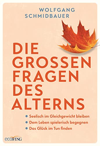 Die großen Fragen des Alterns: Seelisch im Gleichgewicht bleiben - Dem Leben spielerisch begegnen - Das Glück im Tun finden, von Wolfgang Schmidbauer