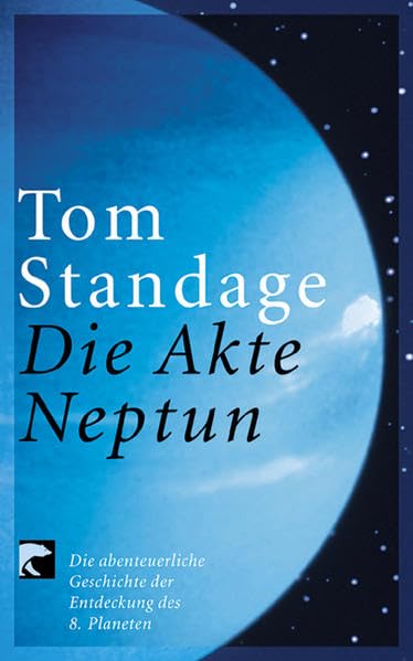 Tom Standage - Die Akte Neptun. Die abenteuerliche Geschichte der Entdeckung des 8. Planeten