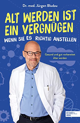 Alt werden ist ein Vergnügen, wenn Sie es richtig anstellen: Gesund und gut vorbereitet älter werden, von Dr. Jürgen Bludau
