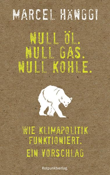 Null Öl. Null Gas. Null Kohle.: Wie Klimapolitik funktioniert. Ein Vorschlag book cover