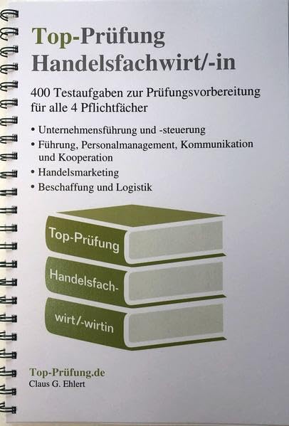 Top-Prüfung Handelsfachwirt/-in - 400 Fragen zur Prüfungsvorbereitung (Ringbindung): Testaufgaben zur Vorbereitung auf die IHK Prüfung für alle 4 Pflichtfächer