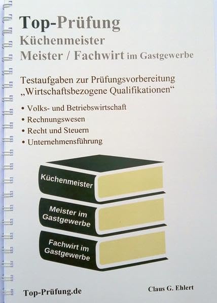 Top-Prüfung Küchenmeister, Meister und Fachwirt im Gastgewerbe: Wirtschaftsbezogene Qualifikationen - Testaufgaben für die IHK Prüfung