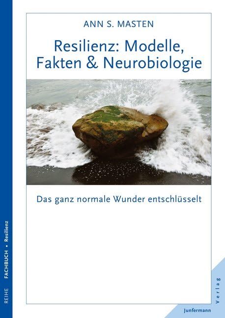 Resilienz: Modelle, Fakten & Neurobiologie: Das ganz normale Wunder entschlüsselt, von Ann S. Masten
