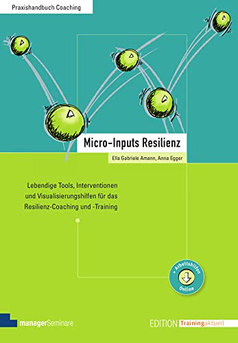 Micro-Inputs Resilienz: Lebendige Modelle, Interventionen und Visualisierungshilfen für das Resilienz-Coaching und -Training - Klimaneutrale Ausgabe (Edition Training aktuell), von Ella Gabriele Amann