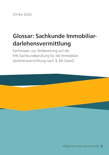 Glossar: Sachkunde Immobiliardarlehensvermittlung: Fachbegriffe zur Vorbereitung auf die Sachkundeprüfung für die Immobiliardarlehensvermittlung nach § 34i GewO