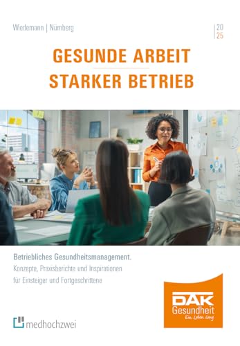 Gesunde Arbeit – Starker Betrieb. Betriebliches Gesundheitsmanagement. Konzepte, Praxisberichte und Inspirationen für Einsteiger und Fortgeschrittene