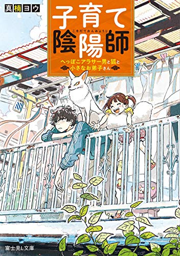 子育て陰陽師 : へっぽこアラサー男と狐と小さなお弟子さん