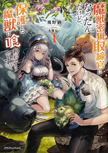 魔獣密猟取締官になったんだけど、保護した魔獣に喰われそうです。