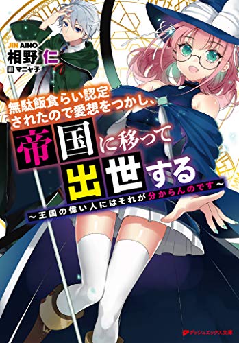 無駄飯食らい認定されたので愛想をつかし、帝国に移って出世する ~王国の偉い人にはそれが分からんのです~