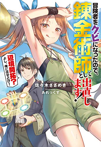 冒険者をクビになったので、錬金術師として出直します! ~辺境開拓?よし、俺に任せとけ!