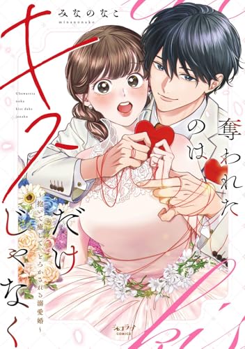 奪われたのはキスだけじゃなく ～抱いて癒して、とろかされる溺愛婚～
