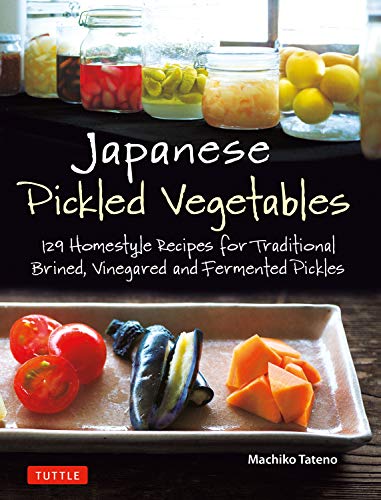 Japanese Pickled Vegetables: 130 Homestyle Recipes for Traditional Brined, Vinegared and Fermented Pickles book cover