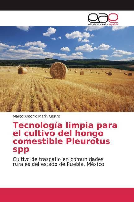 Tecnología limpia para el cultivo del hongo comestible Pleurotus spp: Cultivo de traspatio en comunidades rurales del estado de Puebla, México