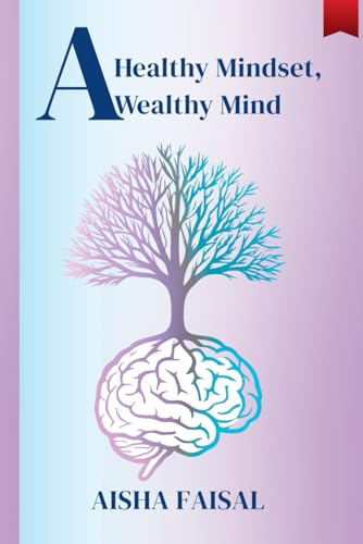 A Healthy Mindset, A Wealthy Mind: The Mindset Shift for Abundance, Financial Freedom, and Personal Growth