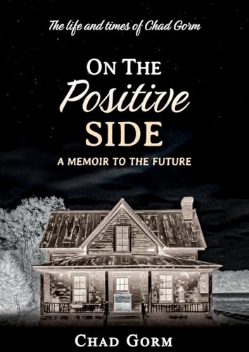 On The Positive Side: The Life and Times of Chad Gorm - A Memoir to the Future