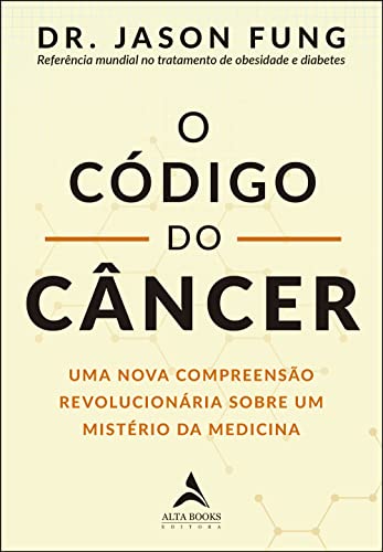 O Código do Câncer: uma Nova Compreensão Revolucionária Sobre um Mistério da Medicina