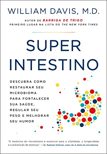 Superintestino: Descubra como restaurar seu microbioma para fortalecer sua saúde, regular seu peso e melhorar seu humor