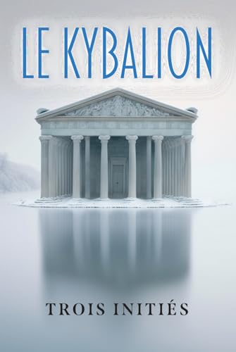 Read Le Kybalion: Étude sur la philosophie hermétique de l’ancienne Égypte et de l’ancienne Grèce (French Edition)