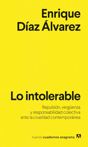 Lo intolerable: Repulsión, vergüenza y responsabilidad colectiva ante la crueldad contemporánea (Spanish Edition)