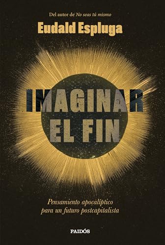 Imaginar el fin. Pensamiento apocalíptico para un futuro postcapitalista
