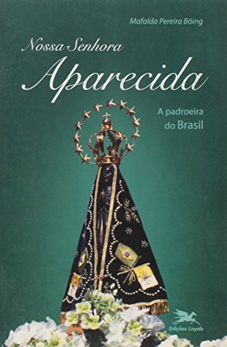 Nossa Senhora Aparecida – A Padroeira Do Brasil