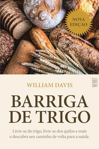 Barriga de trigo: Livre-se do trigo, livre-se dos quilos a mais e descubra seu caminho de volta para a saúde