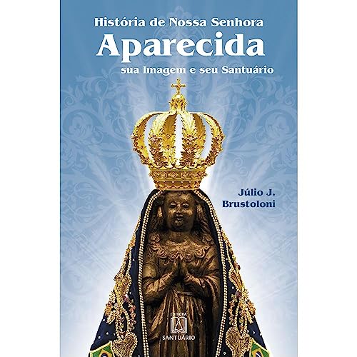 História de Nossa Senhora Aparecida – sua imagem e seu santuário