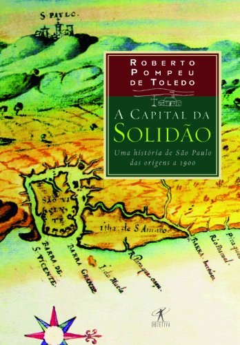 A Capital da Solidão: Uma História de São Paulo, das Origens a 1900 book cover