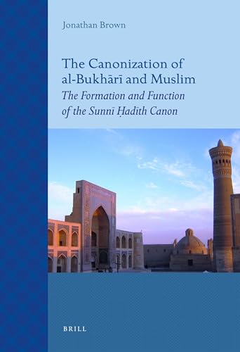 The Canonization of Al-Bukhari and Muslim: The Formation and Function of the Sunni Hadith Canon book cover