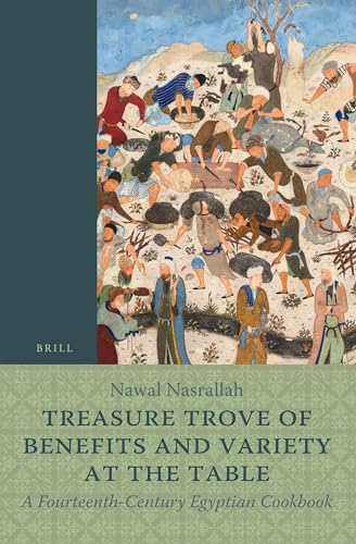 Treasure Trove of Benefits and Variety at the Table: A Fourteenth-Century Egyptian Cookbook (Islamic History and Civilization: Studies and Texts, volume 148) book cover