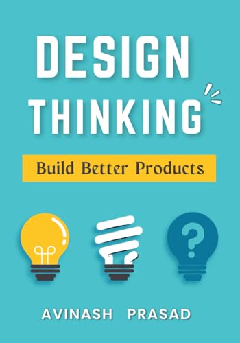 Design Thinking : Build Better Products (Business Skills)