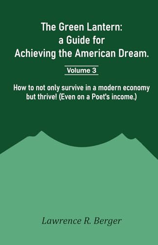 The Green Lantern: a Guide for Achieving the American Dream: How to not only survive in a modern economy but thrive! (Even on a Poet’s income.