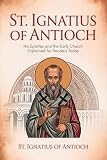 St Ignatius Of Antioch His Epistles And The Early Church Exp