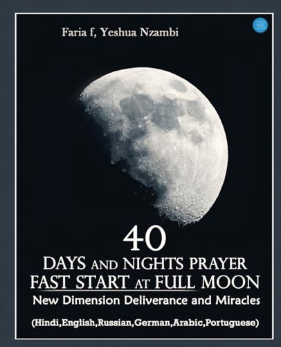 40 Days and Nights Prayer Fast start at Full Moon: New Dimension Deliverance and Miracles