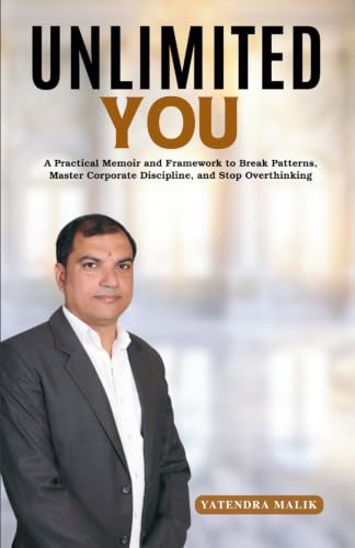 UNLIMITED YOU: A Practical Memoir and Framework to Break Patterns, Master Corporate Discipline, and Stop Overthinking