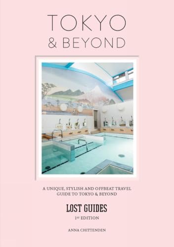 Lost Guides - Tokyo & Beyond: A Unique, Stylish and Offbeat Travel Guide to Tokyo and Places Easily Reached from the City book cover