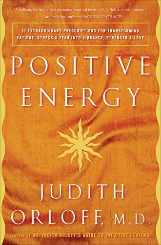 Positive Energy: 10 Extraordinary Prescriptions for Transforming Fatigue, Stress, and Fear Into Vibrance, Strength, and Love book cover