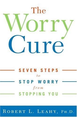The Worry Cure: Seven Steps to Stop Worry from Stopping You book cover