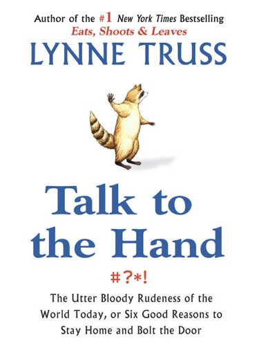 Talk to the Hand: The Utter Bloody Rudeness of the World Today, or Six Good Reasons to Stay Home and Bolt the Door book cover