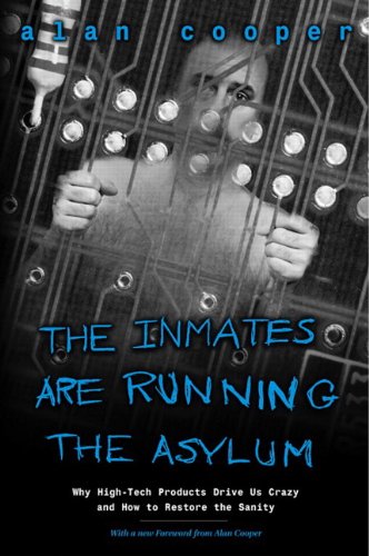 The Inmates are Running the Asylum: Why High-tech Products Drive Us Crazy and How to Restore the Sanity book cover
