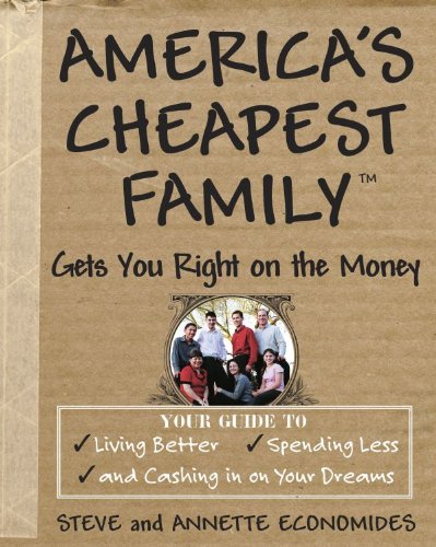 America's Cheapest Family Gets You Right on the Money: Your Guide to Living Better, Spending Less, and Cashing in on Your Dreams book cover