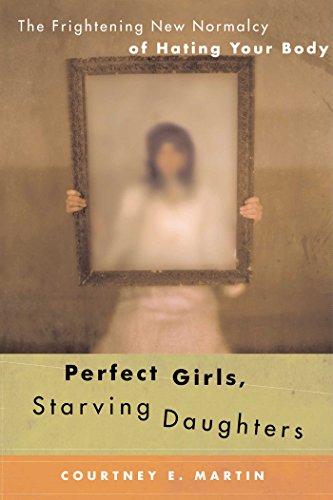 Perfect Girls, Starving Daughters: The Frightening New Normalcy of Hating Your Body book cover
