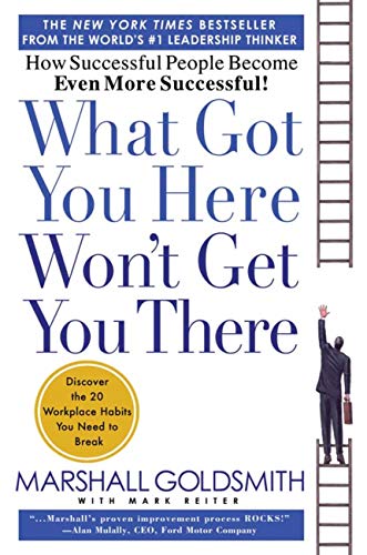 What Got You Here Won't Get You There: How Successful People Become Even More Successful book cover
