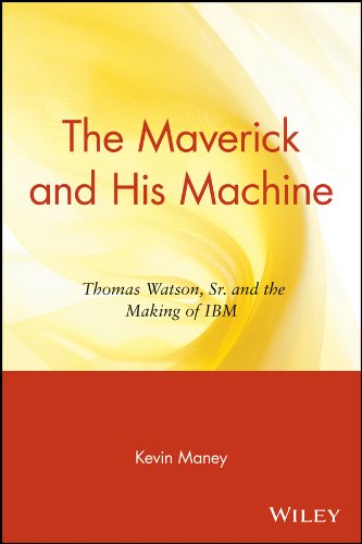 The Maverick and His Machine: Thomas Watson, Sr. and the Making of IBM book cover