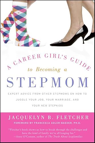 A Career Girl's Guide to Becoming a Stepmom: Expert Advice from Other Stepmoms on How to Juggle Your Job, Your Marriage, and Your New Stepkids book cover