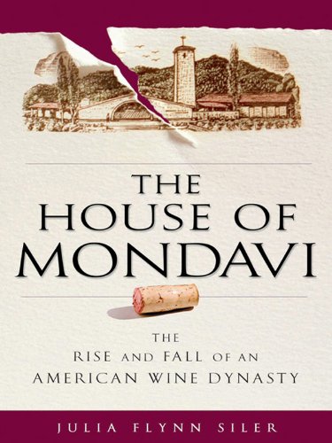 The House of Mondavi: The Rise and Fall of an American Wine Dynasty book cover