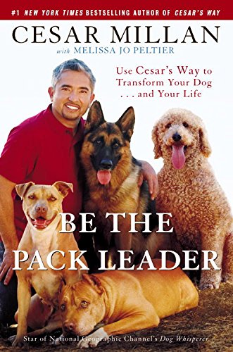 Be the Pack Leader: Use Cesar's Way to Transform Your Dog . . . and Your Life book cover