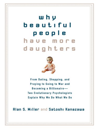 Why Beautiful People Have More Daughters: From Dating, Shopping, and Praying to Going to War and Becoming a Billionaire-- Two Evolutionary Psychologists Explain Why We Do What We Do book cover