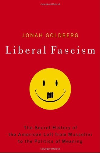 Liberal Fascism: The Secret History of the American Left from Mussolini to the Politics of Meaning book cover